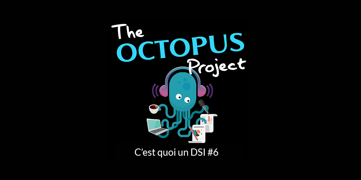 The Octopus Project Podcast S1 eps 6 : « C’est quoi un DSI ? »